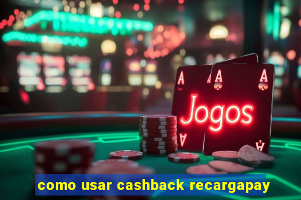 como usar cashback recargapay